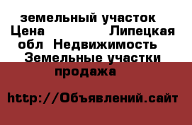 земельный участок › Цена ­ 280 000 - Липецкая обл. Недвижимость » Земельные участки продажа   